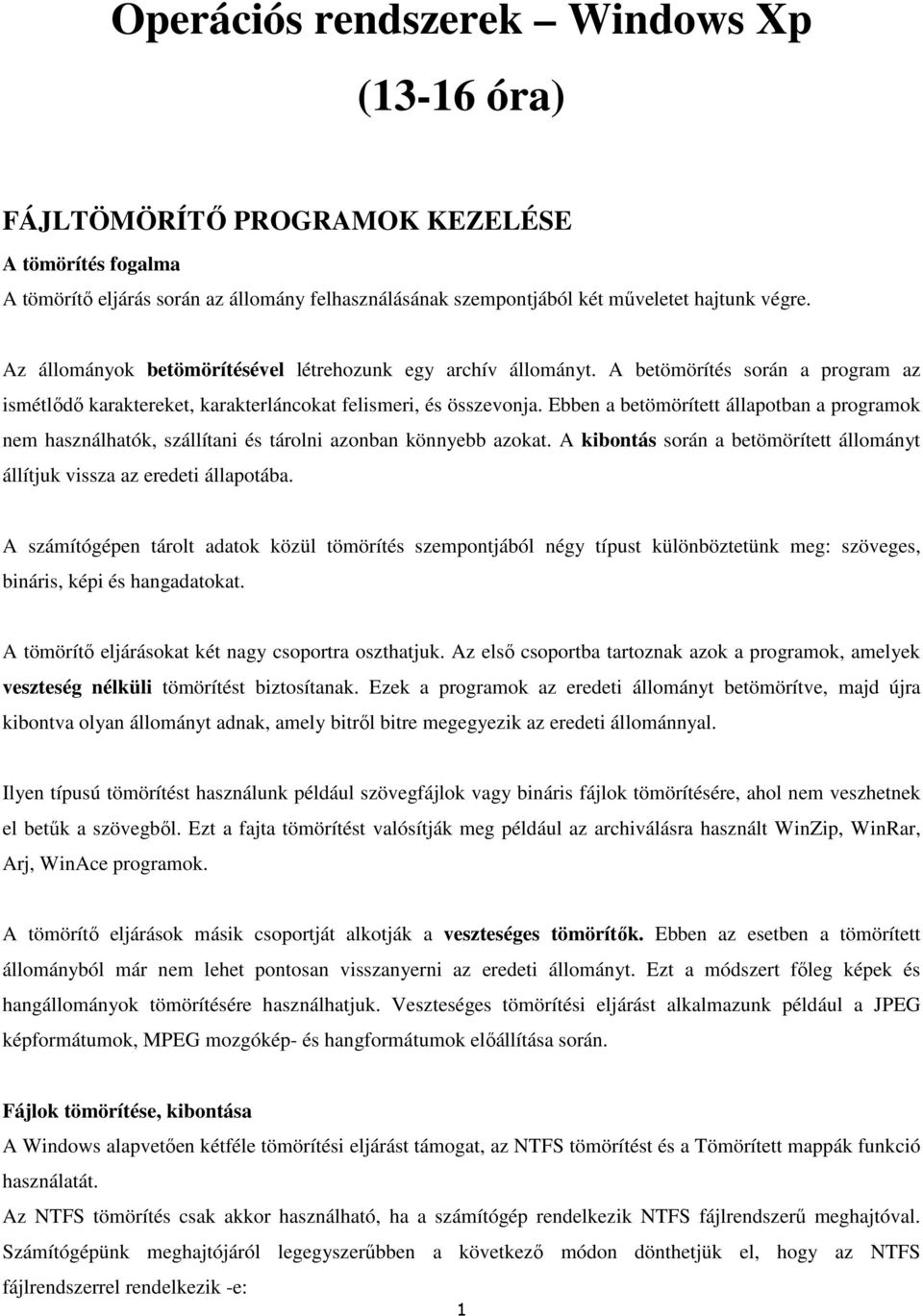 Ebben a betömörített állapotban a programok nem használhatók, szállítani és tárolni azonban könnyebb azokat. A kibontás során a betömörített állományt állítjuk vissza az eredeti állapotába.