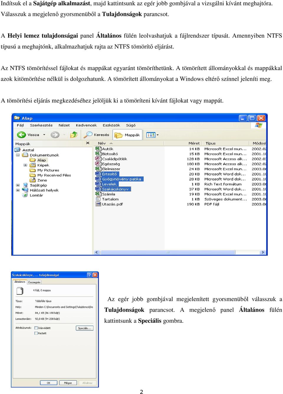 Az NTFS tömörítéssel fájlokat és mappákat egyaránt tömöríthetünk. A tömörített állományokkal és mappákkal azok kitömörítése nélkül is dolgozhatunk.