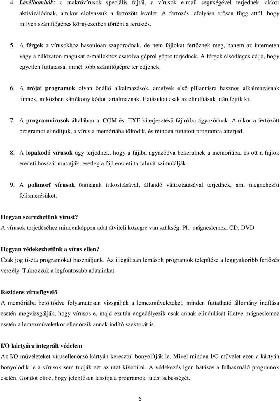 A férgek a vírusokhoz hasonlóan szaporodnak, de nem fájlokat fertőznek meg, hanem az interneten vagy a hálózaton magukat e-mailekhez csatolva gépről gépre terjednek.