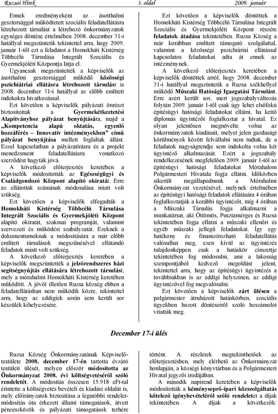 december 31-i hatállyal megszüntetik tekintettel arra, hogy 2009. január 1-től ezt a feladatot a Homokháti Kistérség Többcélú Társulása Integrált Szociális és Gyermekjóléti Központja látja el.