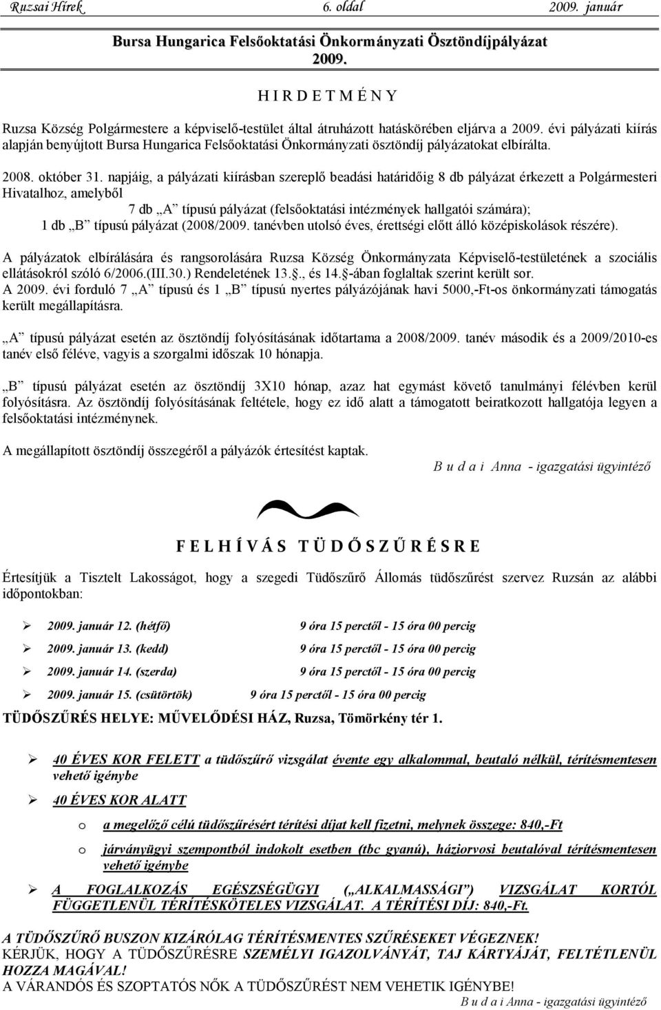 évi pályázati kiírás alapján benyújtott Bursa Hungarica Felsőoktatási Önkormányzati ösztöndíj pályázatokat elbírálta. 2008. október 31.