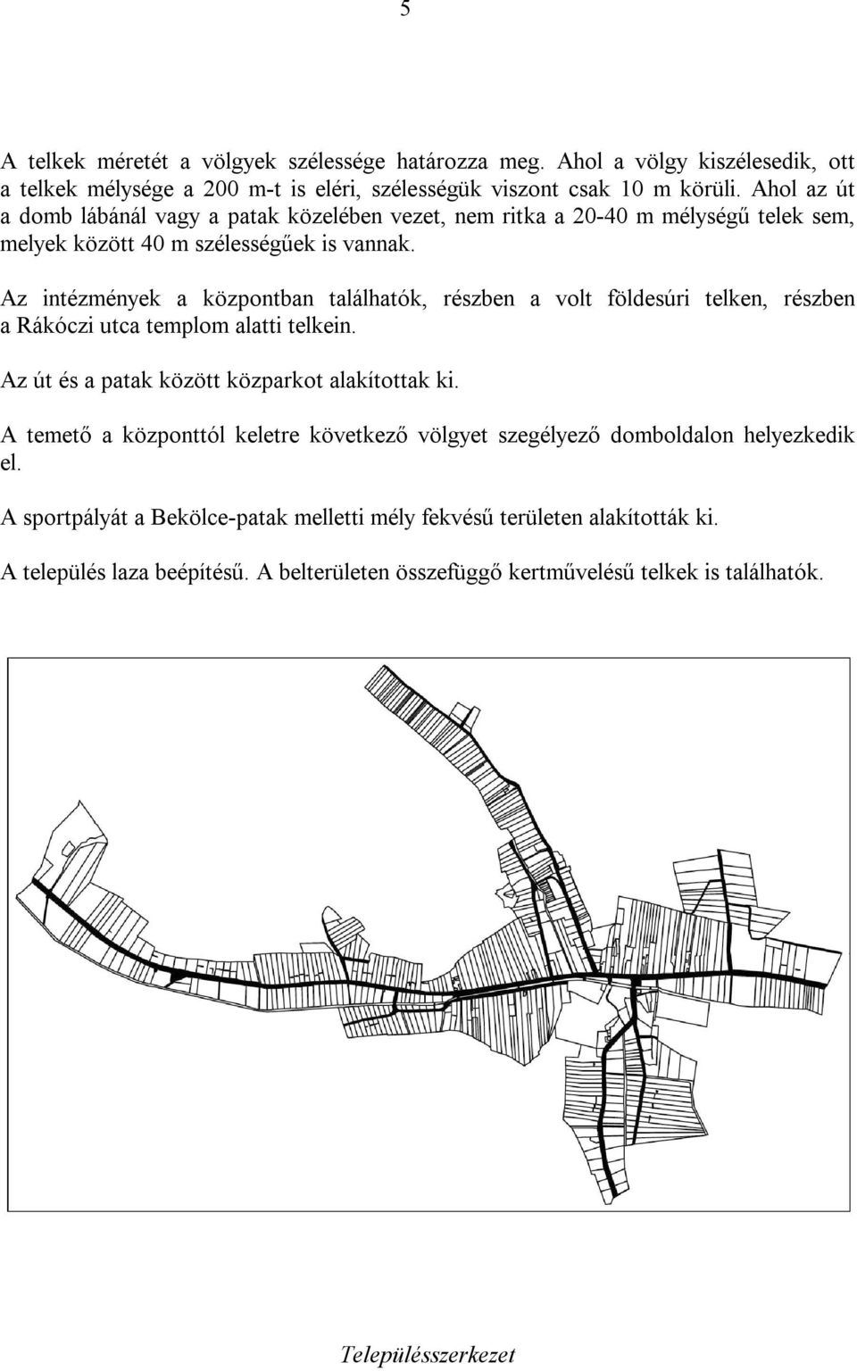 Az intézmények a központban találhatók, részben a volt földesúri telken, részben a Rákóczi utca templom alatti telkein. Az út és a patak között közparkot alakítottak ki.