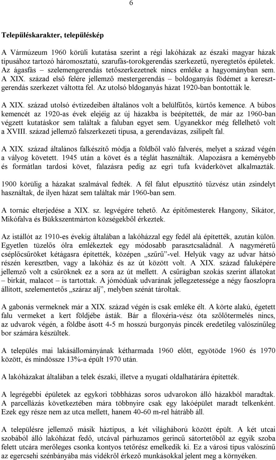 Az utolsó bldoganyás házat 1920-ban bontották le. A XIX. század utolsó évtizedeiben általános volt a belülfűtős, kürtős kemence.