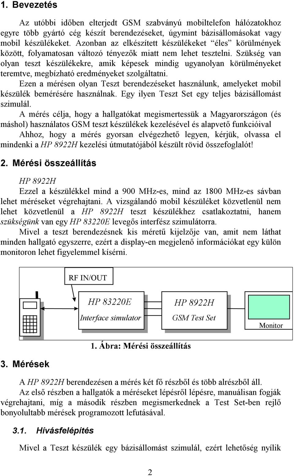 Szükség van olyan teszt készülékekre, amik képesek mindig ugyanolyan körülményeket teremtve, megbízható eredményeket szolgáltatni.