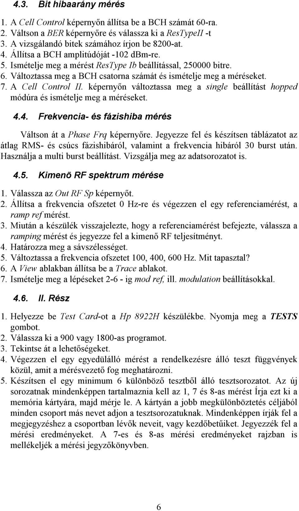 képernyőn változtassa meg a single beállítást hopped módúra és ismételje meg a méréseket. 4.4. Frekvencia- és fázishiba mérés Váltson át a Phase Frq képernyőre.