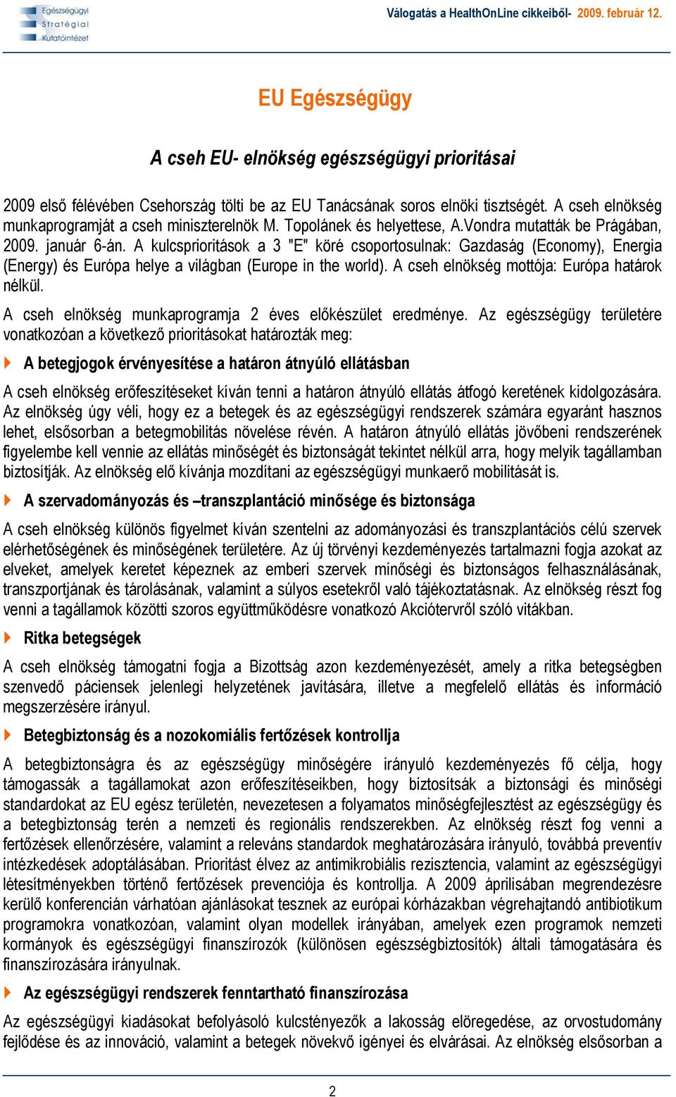 A kulcsprioritások a 3 "E" köré csoportosulnak: Gazdaság (Economy), Energia (Energy) és Európa helye a világban (Europe in the world). A cseh elnökség mottója: Európa határok nélkül.