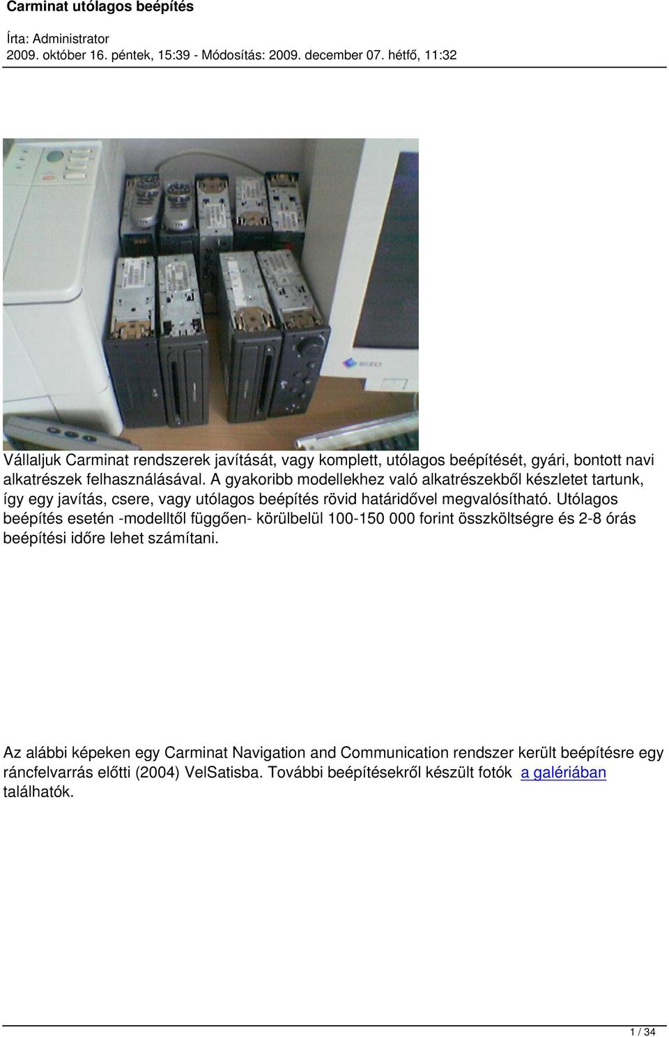 Utólagos beépítés esetén -modelltől függően- körülbelül 100-150 000 forint összköltségre és 2-8 órás beépítési időre lehet számítani.