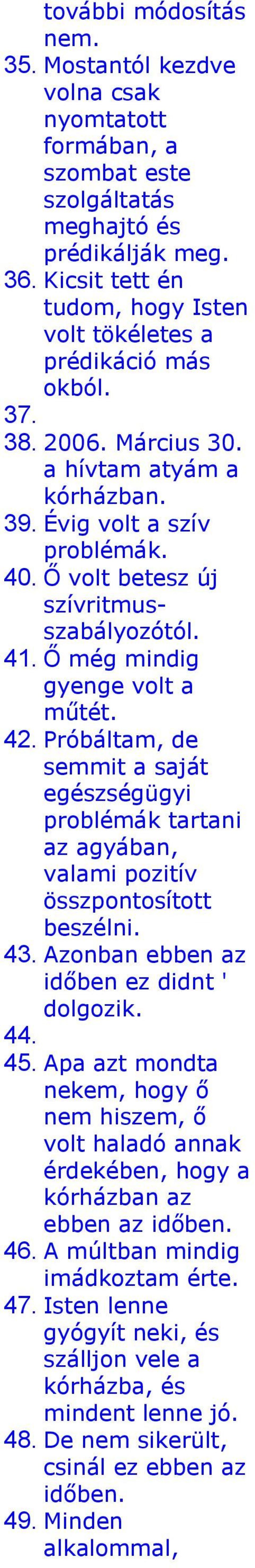 Ő volt betesz új szívritmusszabályozótól. 41. Ő még mindig gyenge volt a műtét. 42. Próbáltam, de semmit a saját egészségügyi problémák tartani az agyában, valami pozitív összpontosított beszélni. 43.