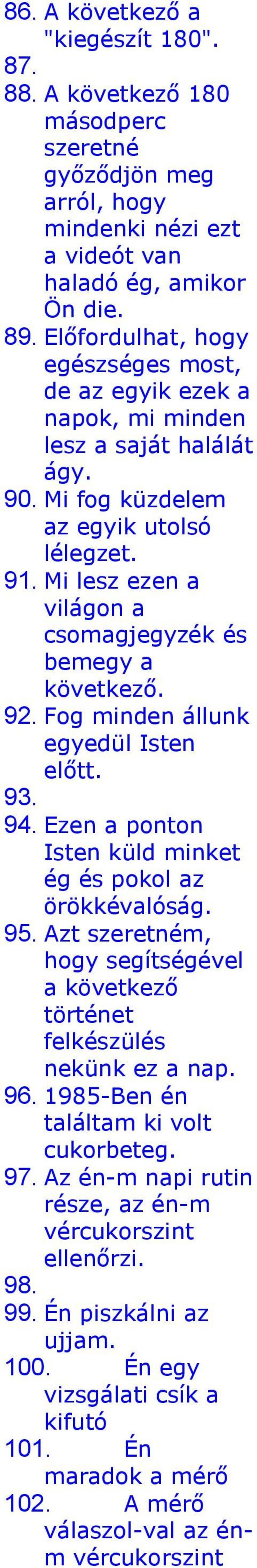 Mi lesz ezen a világon a csomagjegyzék és bemegy a következő. 92. Fog minden állunk egyedül Isten előtt. 93. 94. Ezen a ponton Isten küld minket ég és pokol az örökkévalóság. 95.