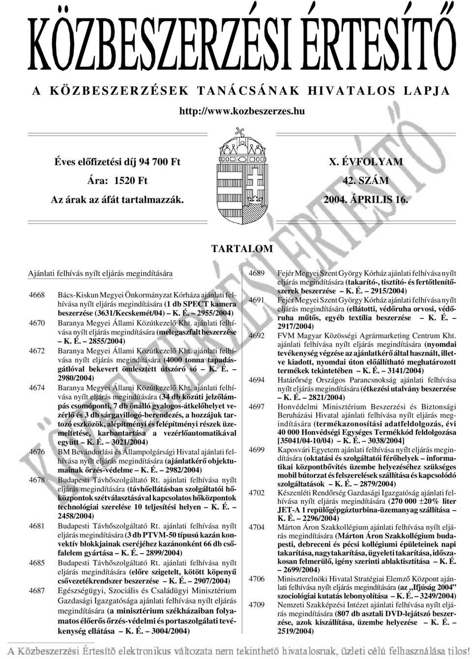 É. 2955/2004) 4670 Baranya Megyei Állami Közútkezelõ Kht. ajánlati felhívása nyílt eljárás megindítására (melegaszfalt beszerzése K. É. 2855/2004) 4672 Baranya Megyei Állami Közútkezelõ Kht.