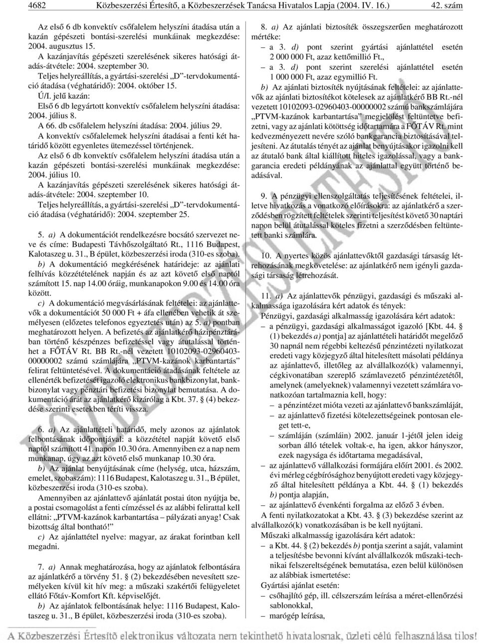 A kazánjavítás gépészeti szerelésének sikeres hatósági átadás-átvétele: 2004. szeptember 30. Teljes helyreállítás, a gyártási-szerelési D -tervdokumentáció átadása (véghatáridõ): 2004. október 15.