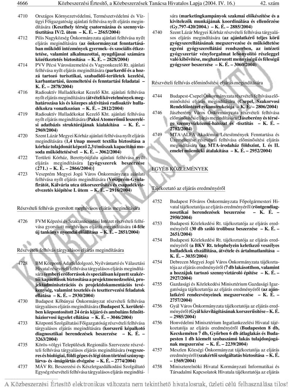 2565/2004) 4712 Pilis Nagyközség Önkormányzata ajánlati felhívása nyílt eljárás megindítására (az önkormányzat fenntartásában mûködõ intézmények gyermek- és szociális étkeztetése, valamint