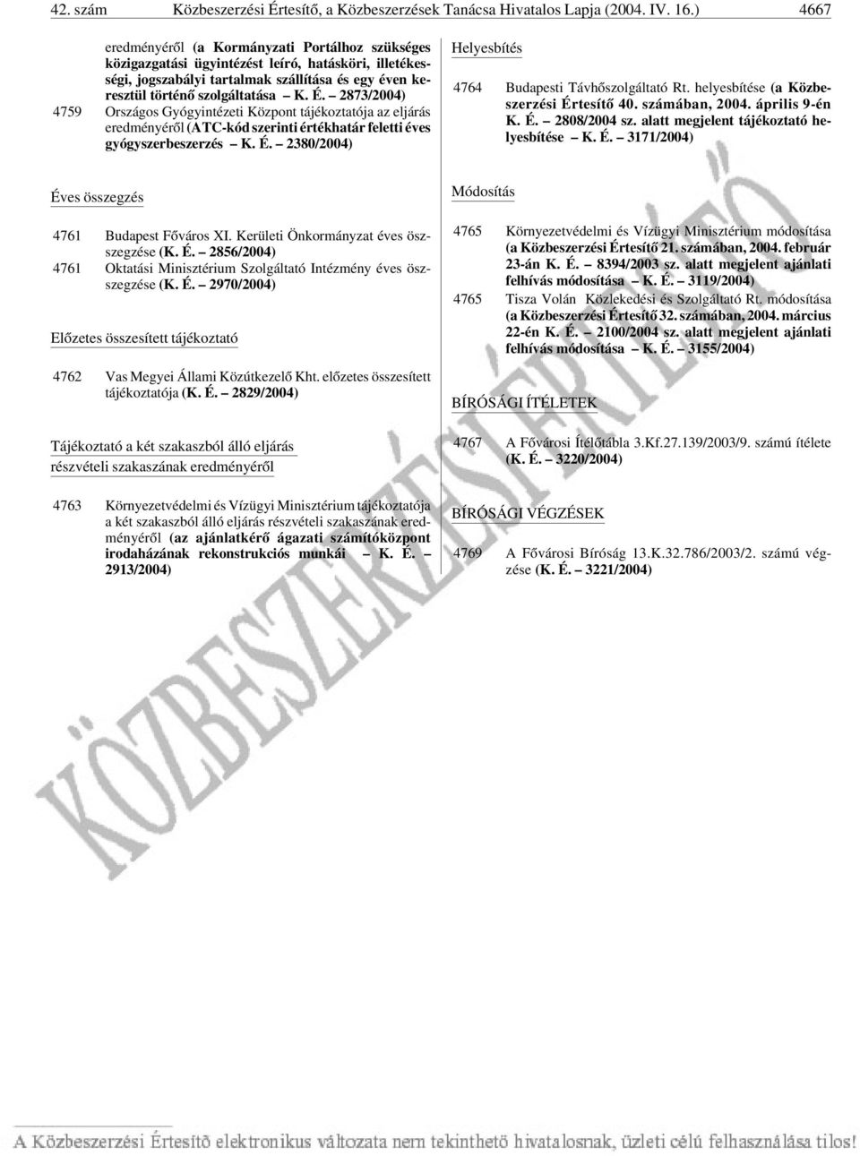 2873/2004) 4759 Országos Gyógyintézeti Központ tájékoztatója az eljárás eredményérõl (ATC-kód szerinti értékhatár feletti éves gyógyszerbeszerzés K. É.