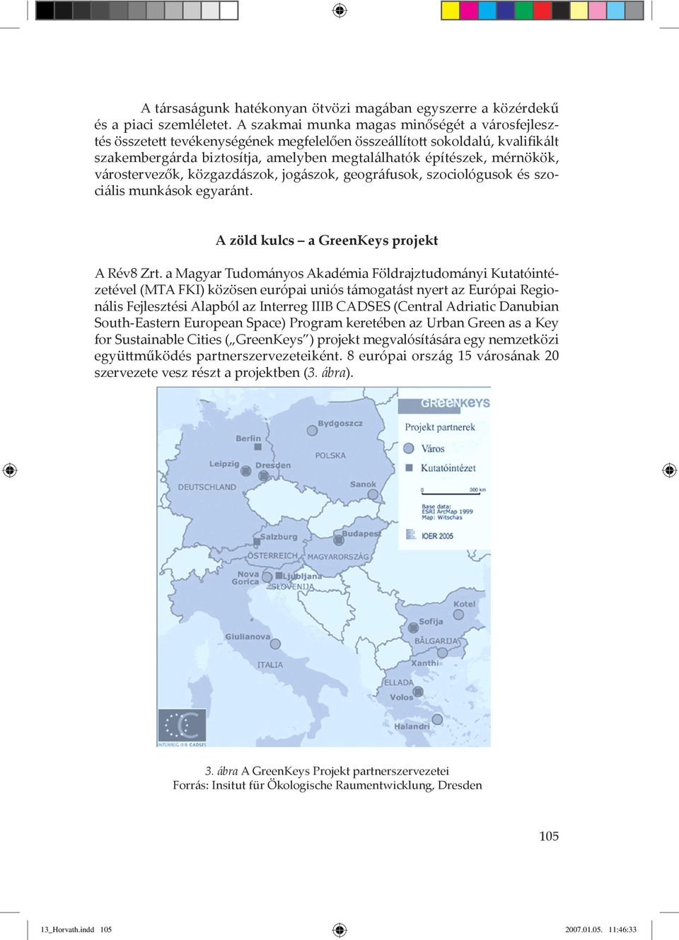 rostervezők, kšzgazd szok, jog szok, geogr fusok, szociológusok Žs szoci lis munk sok egyar nt. A zöld kulcs a GreenKeys projekt A RŽv8 Zrt.