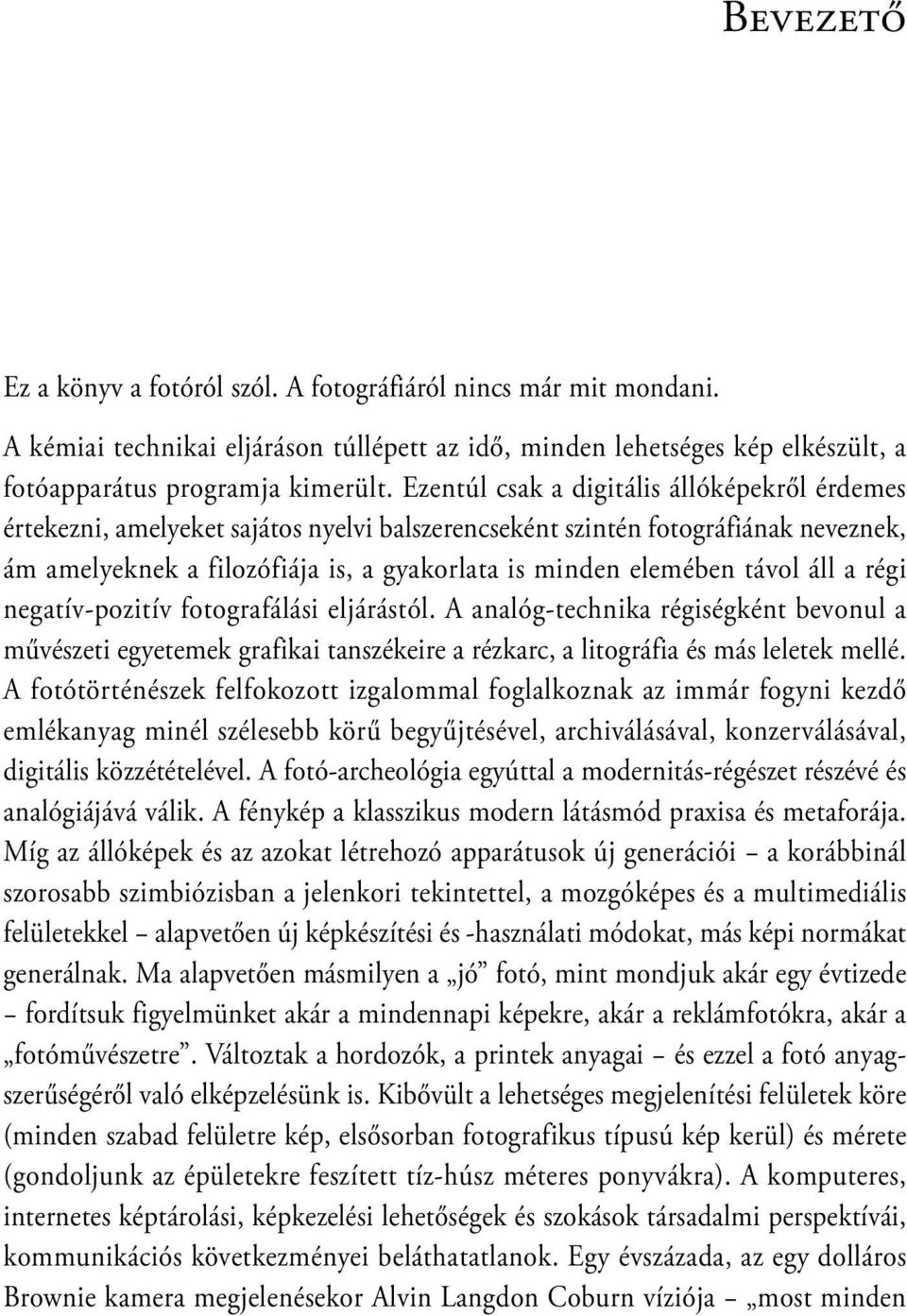 távol áll a régi negatív-pozitív fotografálási eljárástól. A analóg-technika régiségként bevonul a művészeti egyetemek grafikai tanszékeire a rézkarc, a litográfia és más leletek mellé.