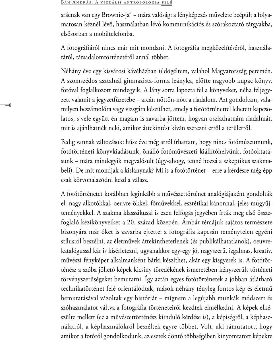 8 Néhány éve egy kisvárosi kávéházban üldögéltem, valahol Magyarország peremén. A szomszédos asztalnál gimnazista-forma leányka, előtte nagyobb kupac könyv, fotóval foglalkozott mindegyik.