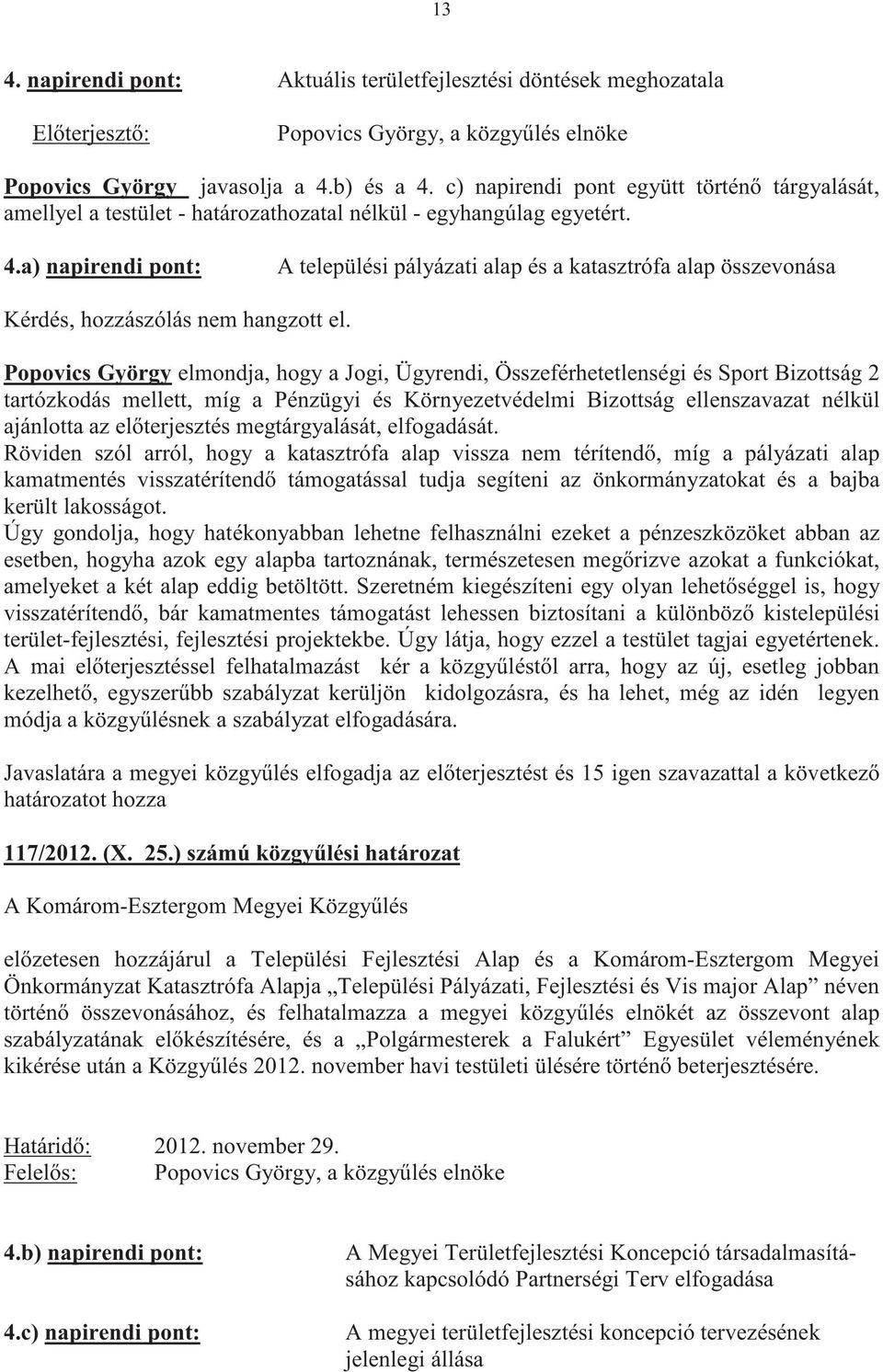 a) napirendi pont: A települési pályázati alap és a katasztrófa alap összevonása Kérdés, hozzászólás nem hangzott el.