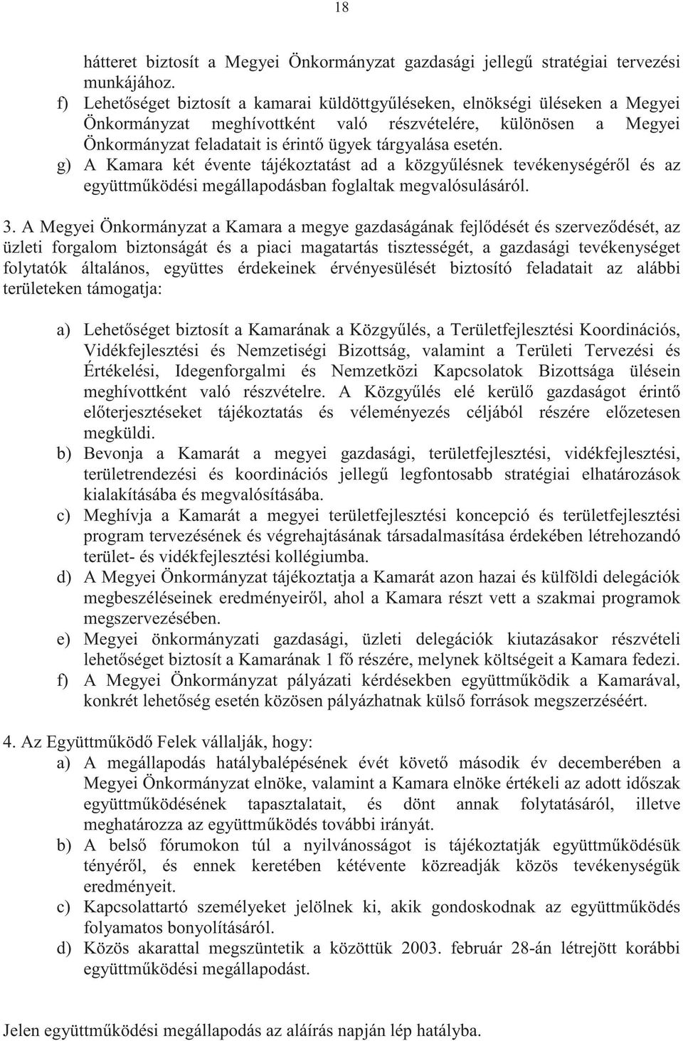 esetén. g) A Kamara két évente tájékoztatást ad a közgylésnek tevékenységérl és az együttmködési megállapodásban foglaltak megvalósulásáról. 3.