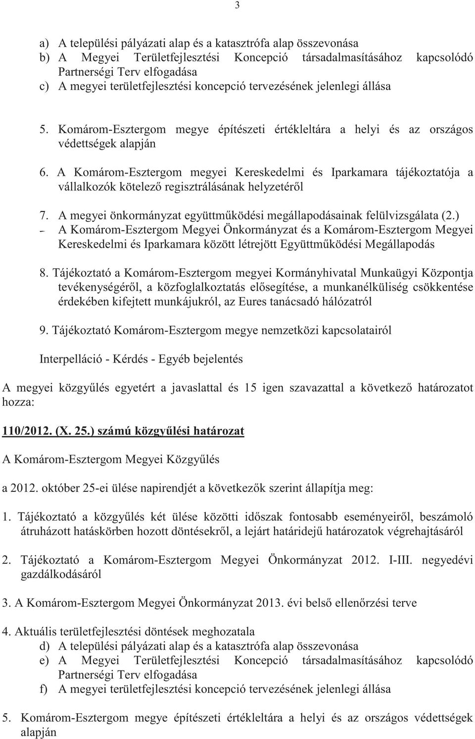 A Komárom-Esztergom megyei Kereskedelmi és Iparkamara tájékoztatója a vállalkozók kötelez regisztrálásának helyzetérl 7. A megyei önkormányzat együttmködési megállapodásainak felülvizsgálata (2.