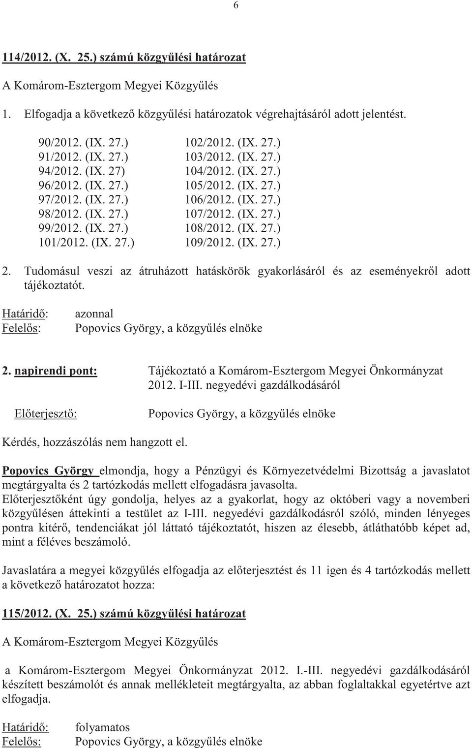 (IX. 27.) 101/2012. (IX. 27.) 109/2012. (IX. 27.) 2. Tudomásul veszi az átruházott hatáskörök gyakorlásáról és az eseményekrl adott tájékoztatót.