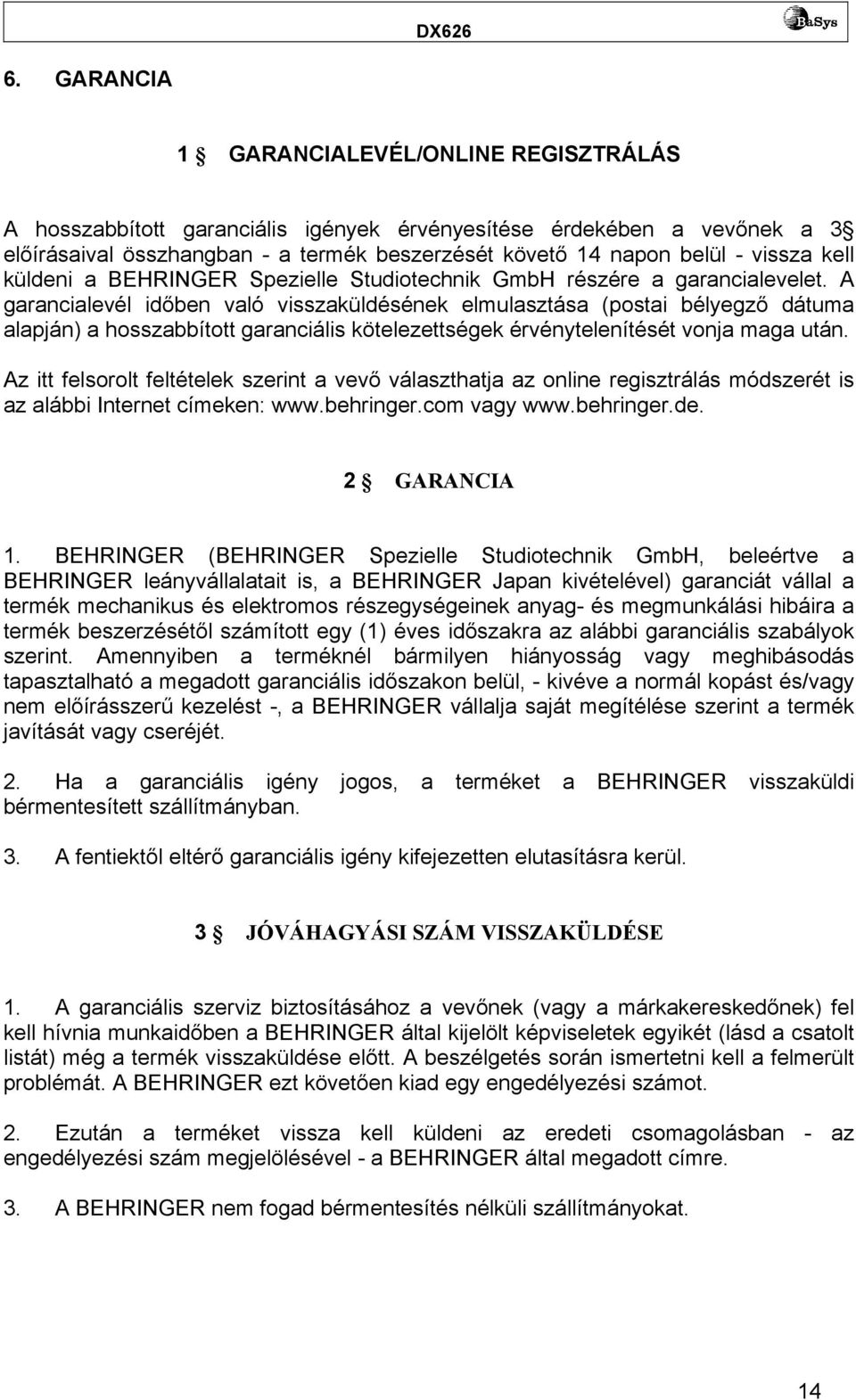 A garancialevél időben való visszaküldésének elmulasztása (postai bélyegző dátuma alapján) a hosszabbított garanciális kötelezettségek érvénytelenítését vonja maga után.