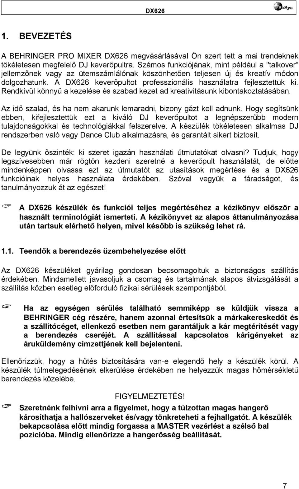 A DX626 keverőpultot professzionális használatra fejlesztettük ki. Rendkívül könnyű a kezelése és szabad kezet ad kreativitásunk kibontakoztatásában.