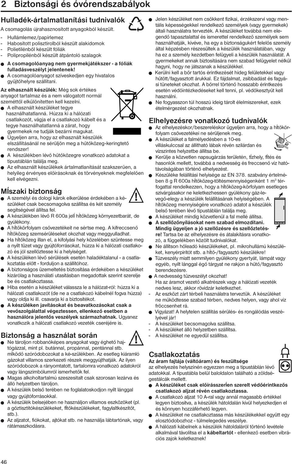 fulladásveszélyt jelentenek! W A csomagolóanyagot szíveskedjen egy hivatalos gyűjtőhelyre szállítani.