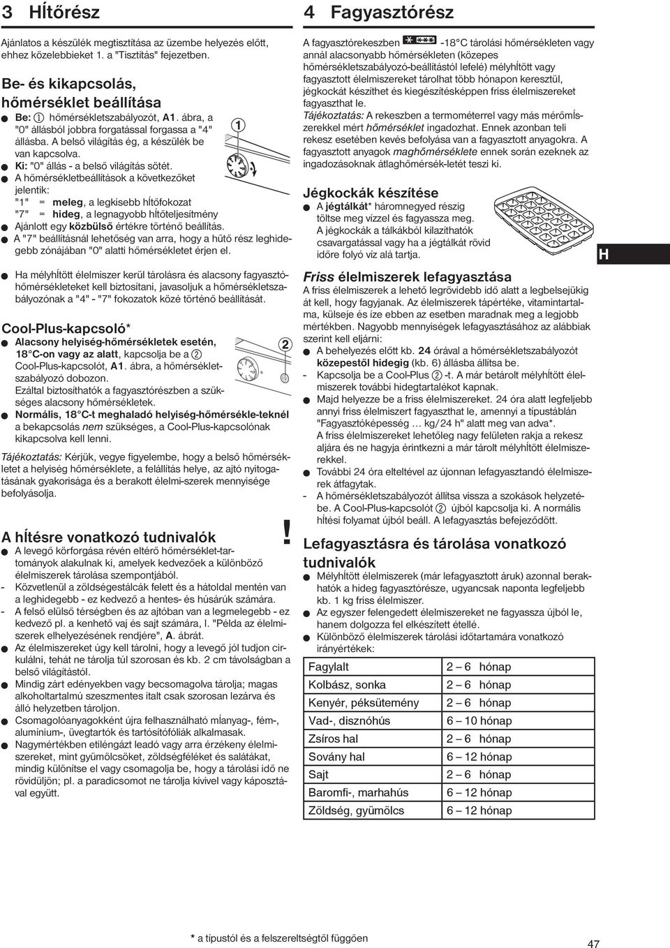 W A hőmérsékletbeállítások a következőket jelentik: "1" = meleg, a legkisebb hĺtőfokozat "7" = hideg, a legnagyobb hĺtőteljesítmény W Ajánlott egy közbülső értékre történő beállítás.