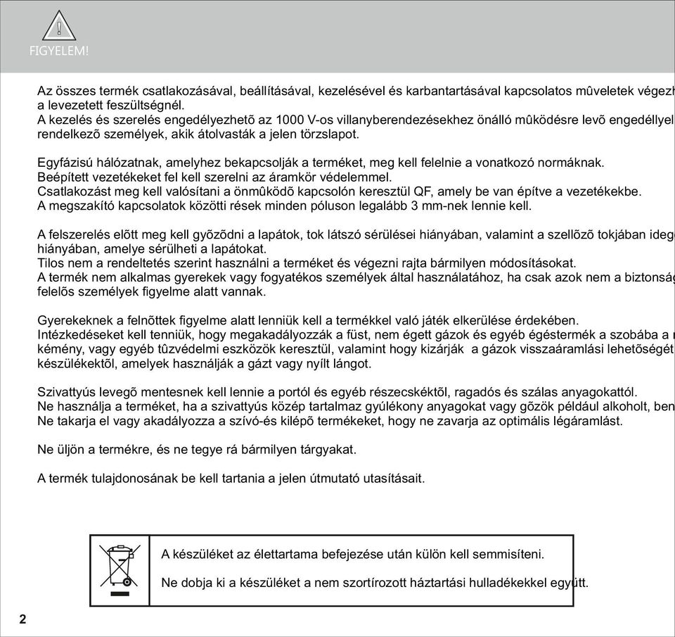 Egyfázisú hálózatnak, amelyhez bekapcsolják a terméket, meg kell felelnie a vonatkozó normáknak. Beépített vezetékeket fel kell szerelni az áramkör védelemmel.