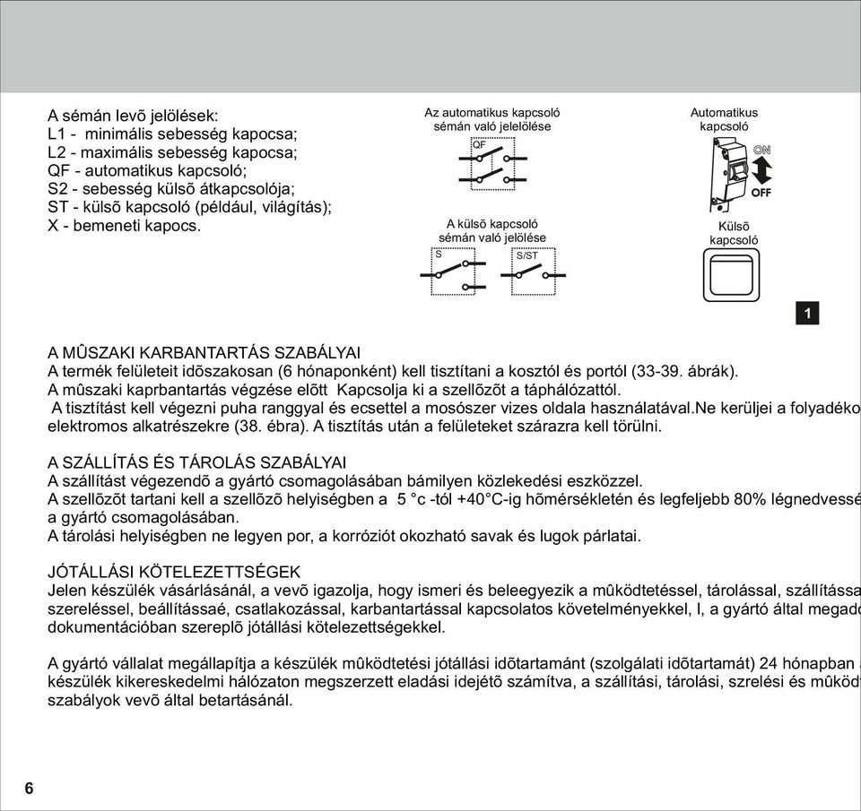 Az automatikus kapcsoló sémán való jelelölése Automatikus kapcsoló A külsõ kapcsoló sémán való jelölése S Külsõ kapcsoló S/ST 1 A MÛSZAKI KARBATARTÁS SZABÁYAI A termék felületeit idõszakosan (6