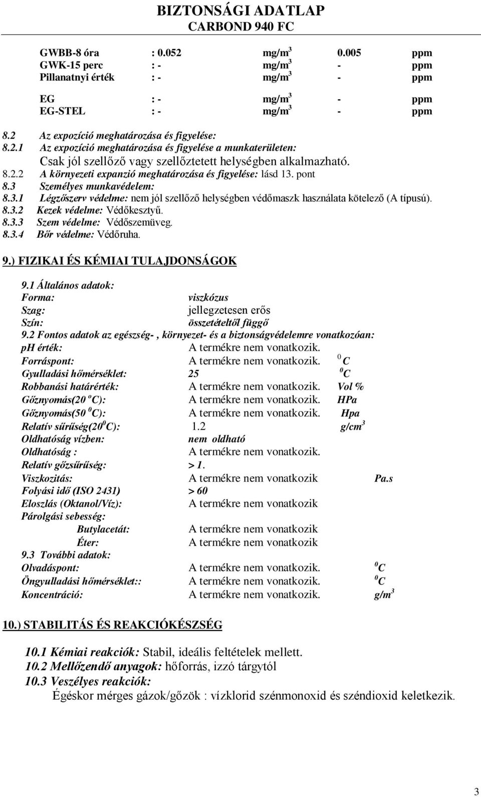 8.3.3 Szem védelme: Védőszemüveg. 8.3.4 Bőr védelme: Védőruha. 9.) FIZIKAI ÉS KÉMIAI TULAJDONSÁGOK 9.1 Általános adatok: Forma: viszkózus Szag: jellegzetesen erős Szín: összetételtől függő 9.