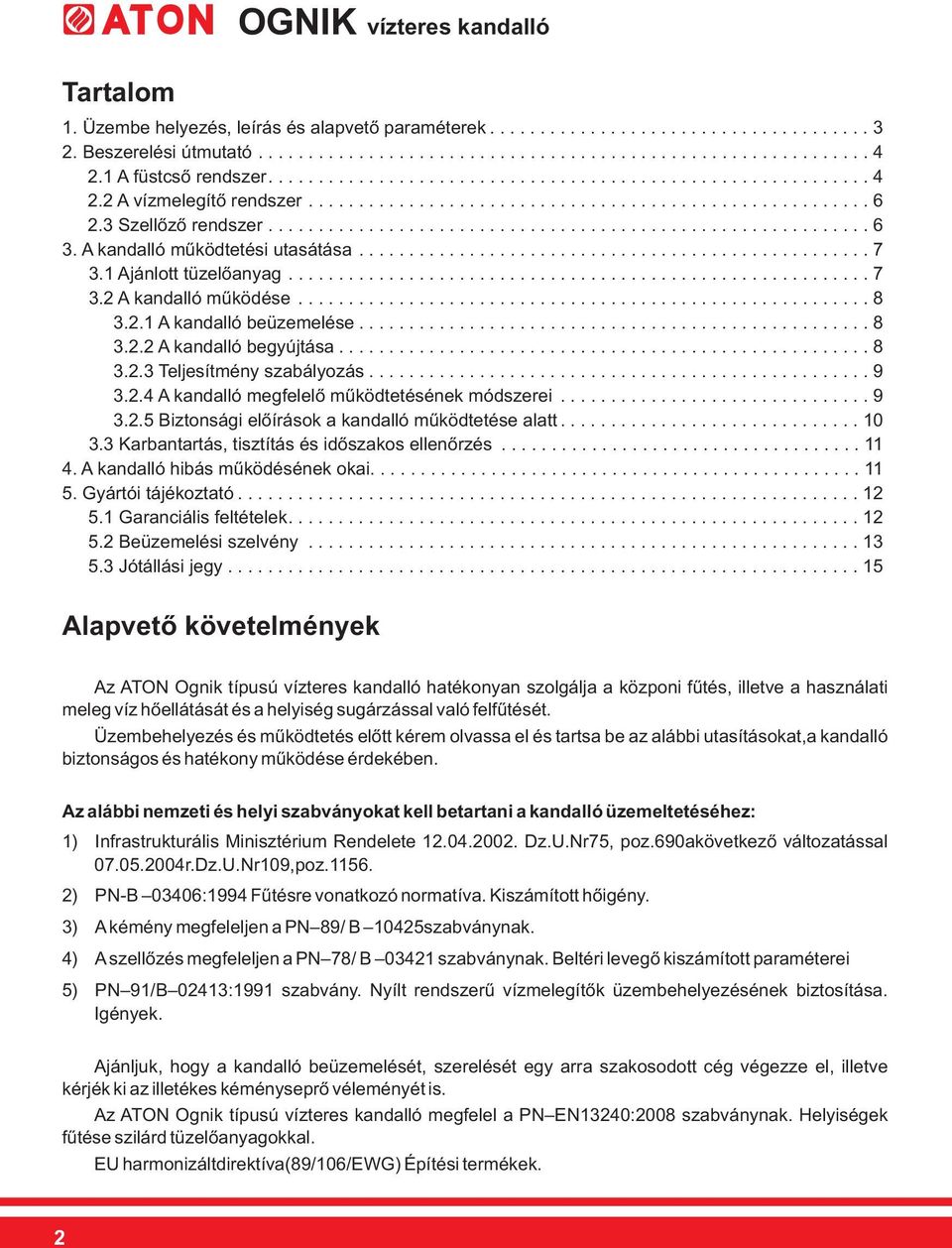 A kandalló működtetési utasátása................................................... 7 3.1 Ajánlott tüzelőanyag.......................................................... 7 3.2 A kandalló működése......................................................... 8 3.