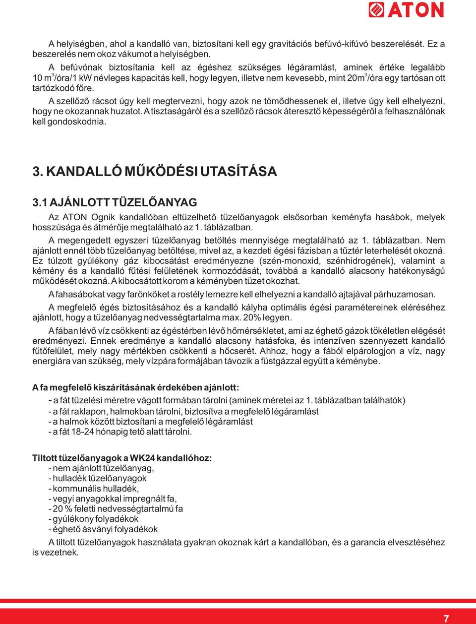 tartózkodó főre. A szellőző rácsot úgy kell megtervezni, hogy azok ne tömődhessenek el, illetve úgy kell elhelyezni, hogy ne okozannak huzatot.