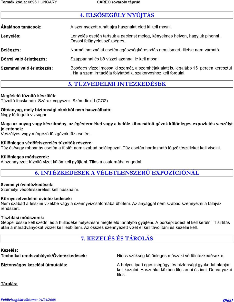 Boséges vízzel mossa ki szemét, a szemhéjak alatt is, legalább 15 percen keresztül. Ha a szem irritációja folytatódik, szakorvoshoz kell fordulni. Megfelelő tűzoltó készülék: Tűzoltó fecskendő.