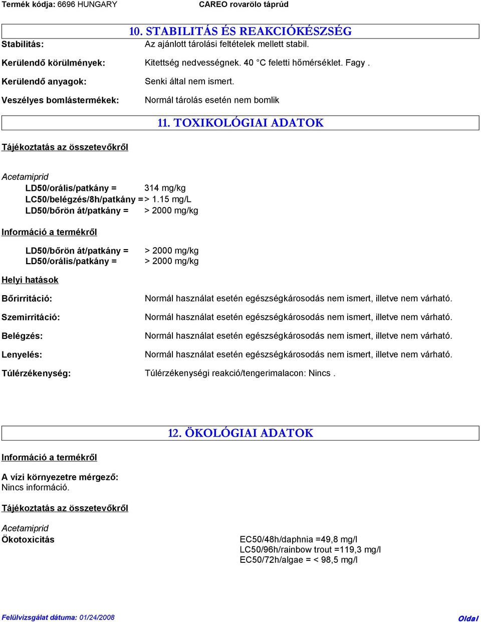 TOXIKOLÓGIAI ADATOK Tájékoztatás az összetevőkről Acetamiprid LD50/orális/patkány = 314 mg/kg LC50/belégzés/8h/patkány = > 1.