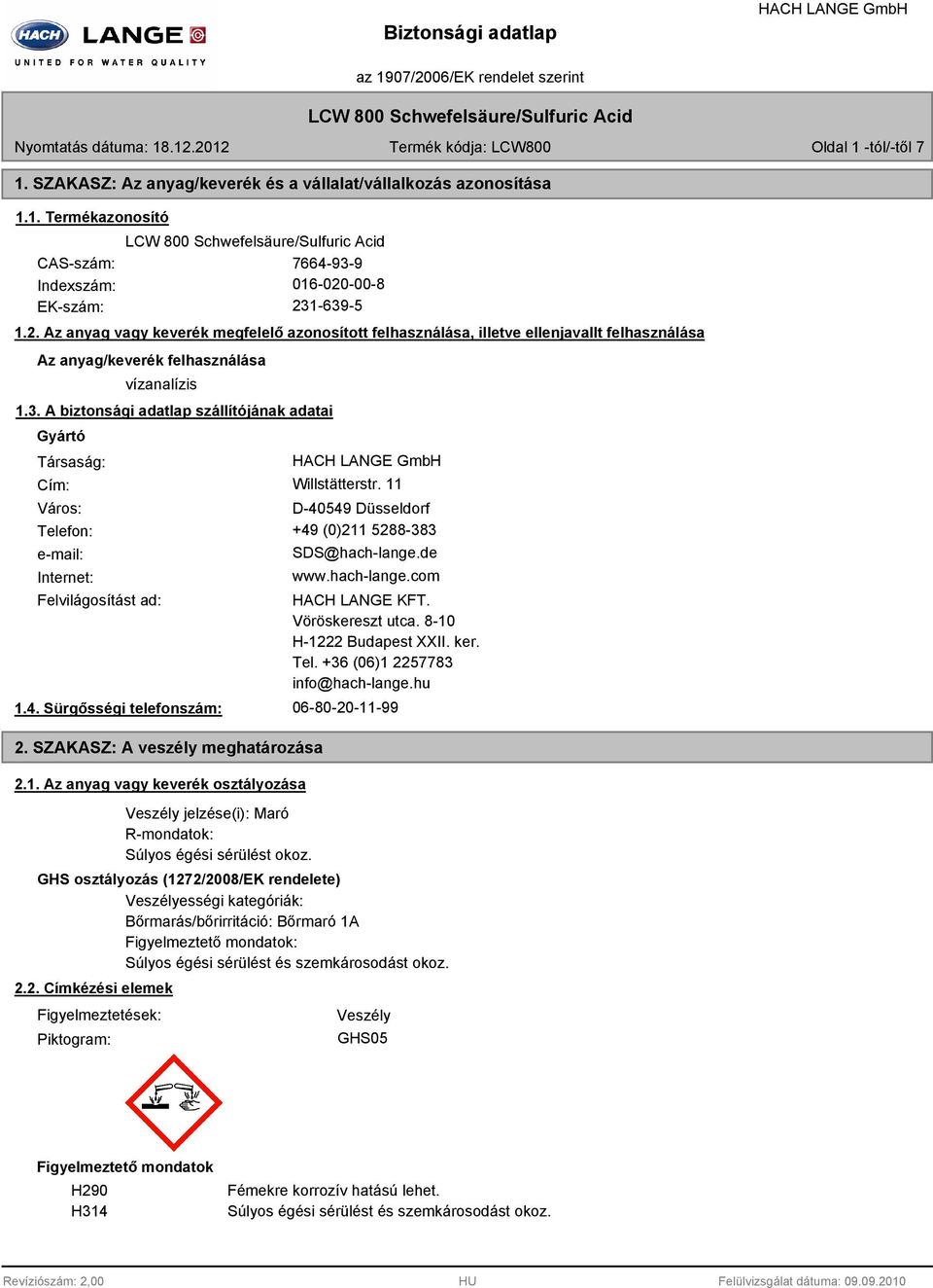 11 Város: D-40549 Düsseldorf Telefon: +49 (0)211 5288-383 e-mail: Internet: SDS@hach-lange.de www.hach-lange.com Felvilágosítást ad: 1.4. Sürgősségi telefonszám: 2. SZAKASZ: A veszély meghatározása 2.