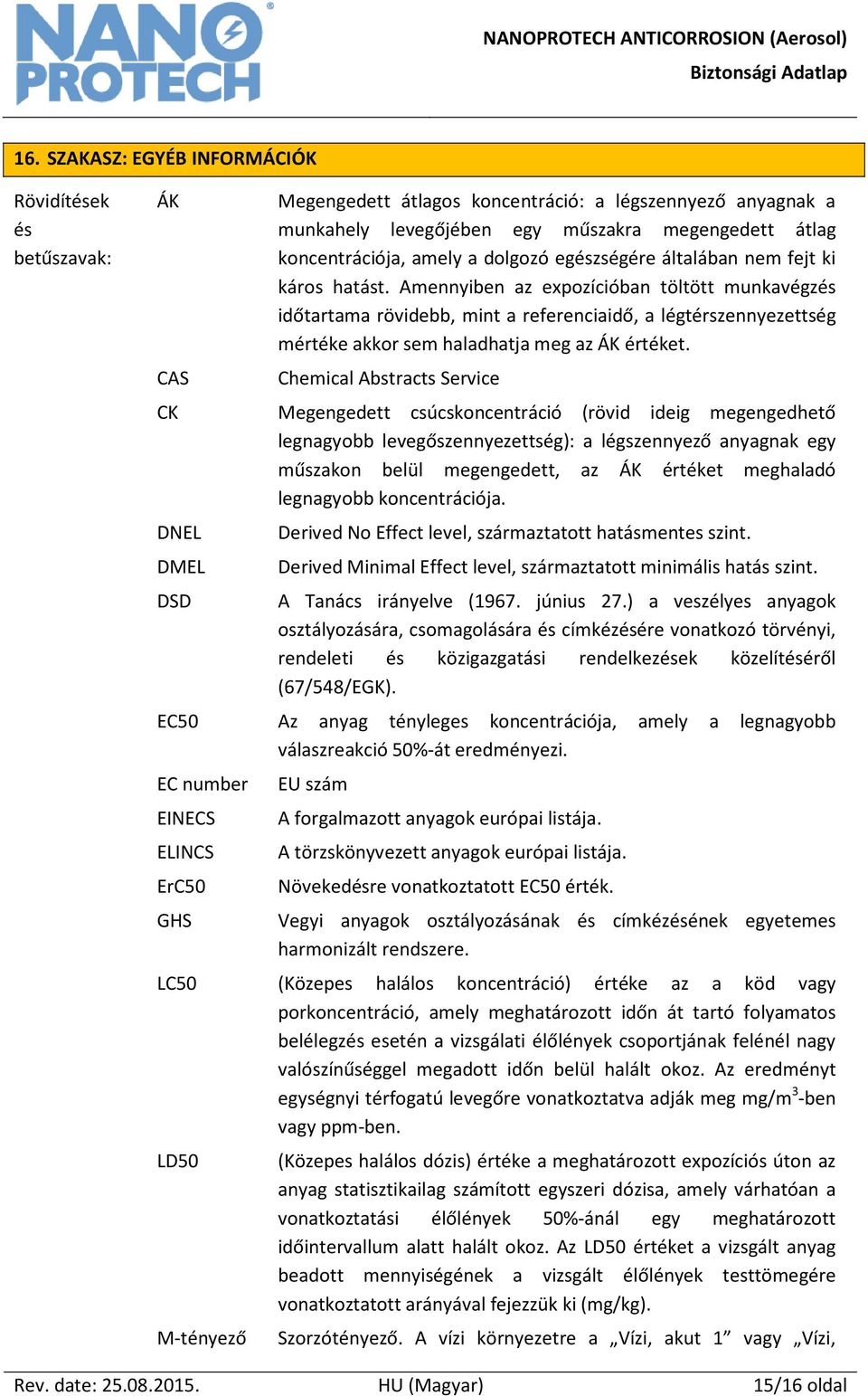 Amennyiben az expozícióban töltött munkavégzés időtartama rövidebb, mint a referenciaidő, a légtérszennyezettség mértéke akkor sem haladhatja meg az ÁK értéket.