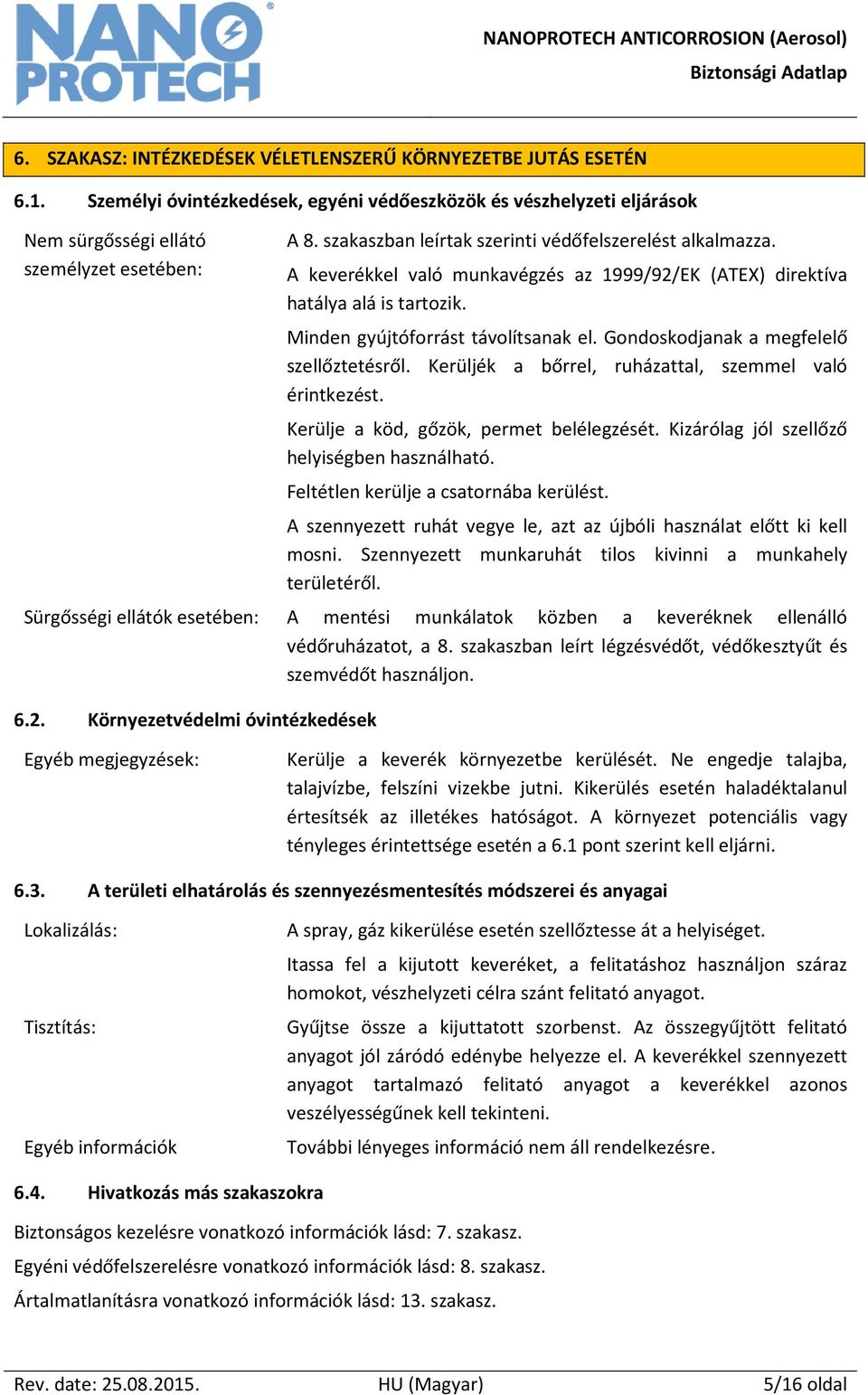 Gondoskodjanak a megfelelő szellőztetésről. Kerüljék a bőrrel, ruházattal, szemmel való érintkezést. Kerülje a köd, gőzök, permet belélegzését. Kizárólag jól szellőző helyiségben használható.