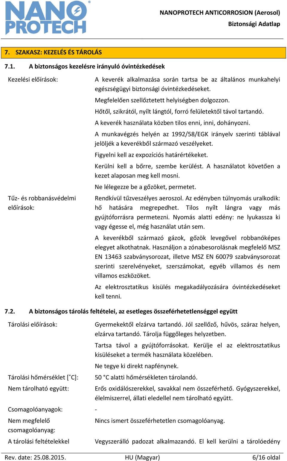 óvintézkedéseket. Megfelelően szellőztetett helyiségben dolgozzon. Hőtől, szikrától, nyílt lángtól, forró felületektől távol tartandó. A keverék használata közben tilos enni, inni, dohányozni.