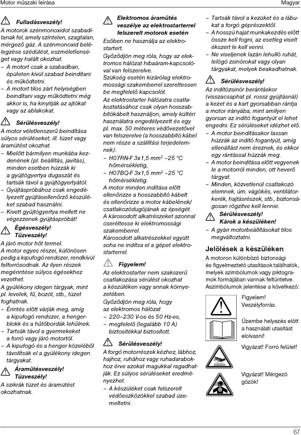 Sérülésveszély A motor véletlenszerû beindítása súlyos sérüléseket, ill. tüzet vagy áramütést okozhat. Mielõtt bármilyen munkába kezdenének (pl.