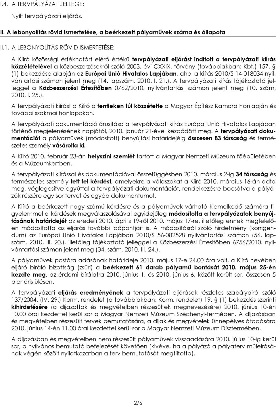 törvény (továbbiakban: Kbt.) 157. (1) bekezdése alapján az Európai Unió Hivatalos Lapjában, ahol a kiírás 2010/S 14-018034 nyilvántartási számon jelent meg (14. lapszám, 2010. I. 21.). A tervpályázati kiírás tájékoztató jelleggel a Közbeszerzési Értesítőben 0762/2010.