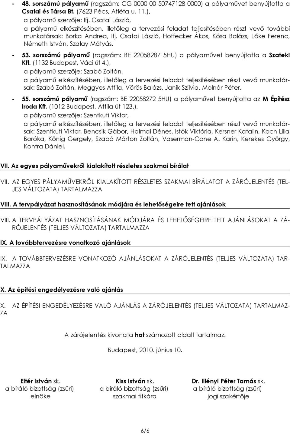 Csatai László, Hoffecker Ákos, Kósa Balázs, Lőke Ferenc, Németh István, Szalay Mátyás. - 53. sorszámú pályamű (ragszám: BE 22058287 5HU) a pályaművet benyújtotta a Szateki Kft.