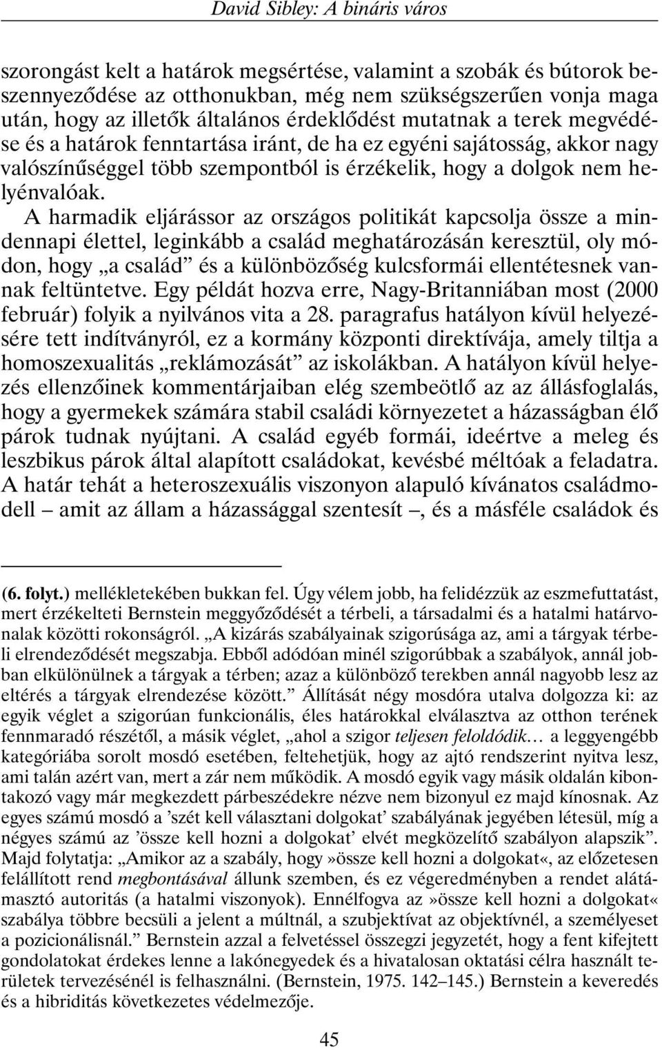 A harmadik eljárássor az országos politikát kapcsolja össze a mindennapi élettel, leginkább a család meghatározásán keresztül, oly módon, hogy a család és a különbözõség kulcsformái ellentétesnek