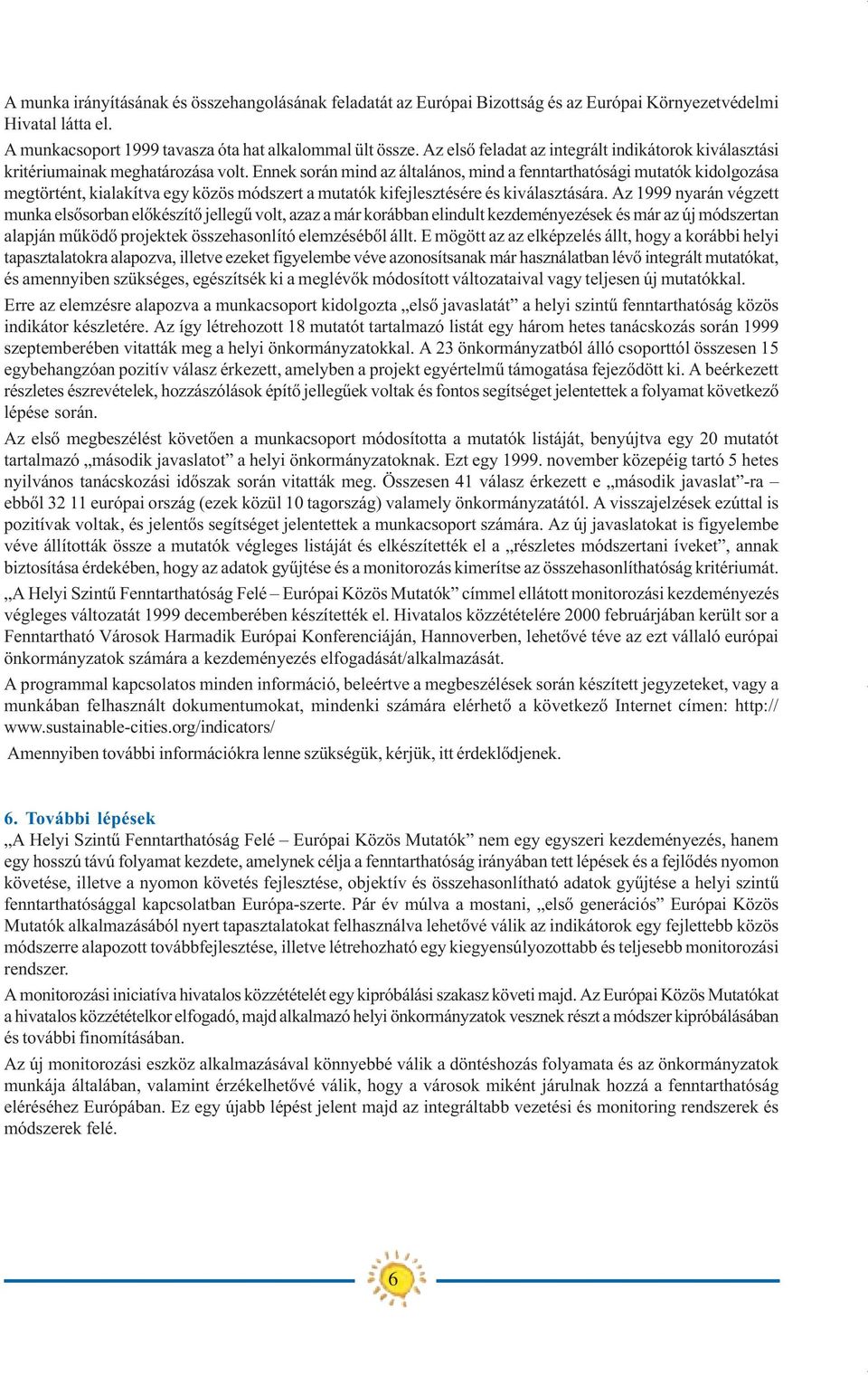 Ennek során mind z áltlános, mind fenntrthtósági muttók kidolgozás megtörtént, kilkítv egy közös módszert muttók kifejlesztésére és kiválsztásár.