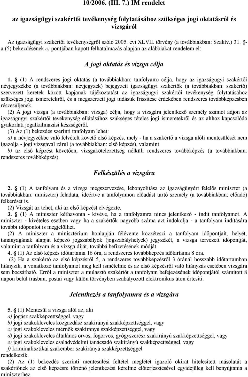 (1) A rendszeres jogi oktatás (a továbbiakban: tanfolyam) célja, hogy az igazságügyi szakértői névjegyzékbe (a továbbiakban: névjegyzék) bejegyzett igazságügyi szakértők (a továbbiakban: szakértő)