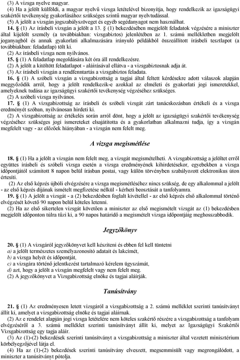 (5) A jelölt a vizsgán jogszabályszöveget és egyéb segédanyagot nem használhat. 14. (1) Az írásbeli vizsgán a jelölt a 13.