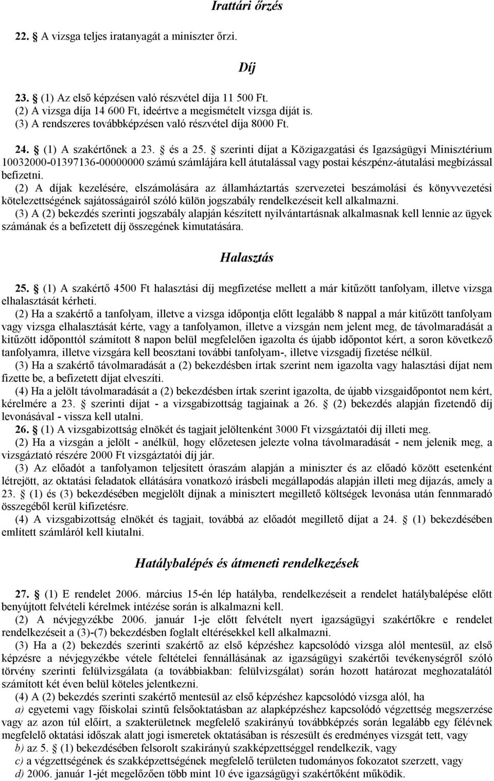 szerinti díjat a Közigazgatási és Igazságügyi Minisztérium 10032000-01397136-00000000 számú számlájára kell átutalással vagy postai készpénz-átutalási megbízással befizetni.