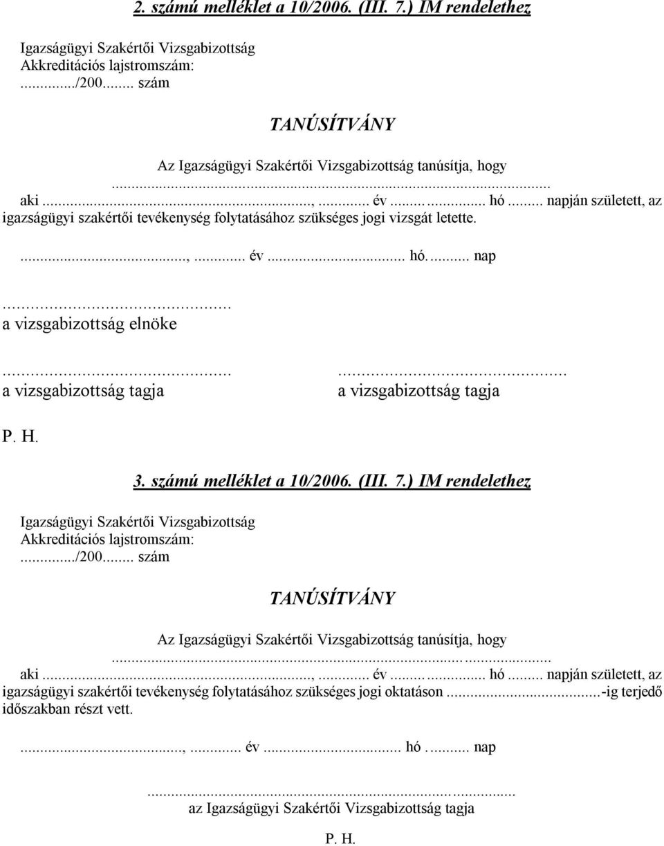 .. a vizsgabizottság tagja... a vizsgabizottság tagja P. H. 3. számú melléklet a 10/2006. (III. 7.) IM rendelethez Igazságügyi Szakértői Vizsgabizottság Akkreditációs lajstromszám:.../200... szám TANÚSÍTVÁNY Az Igazságügyi Szakértői Vizsgabizottság tanúsítja, hogy.