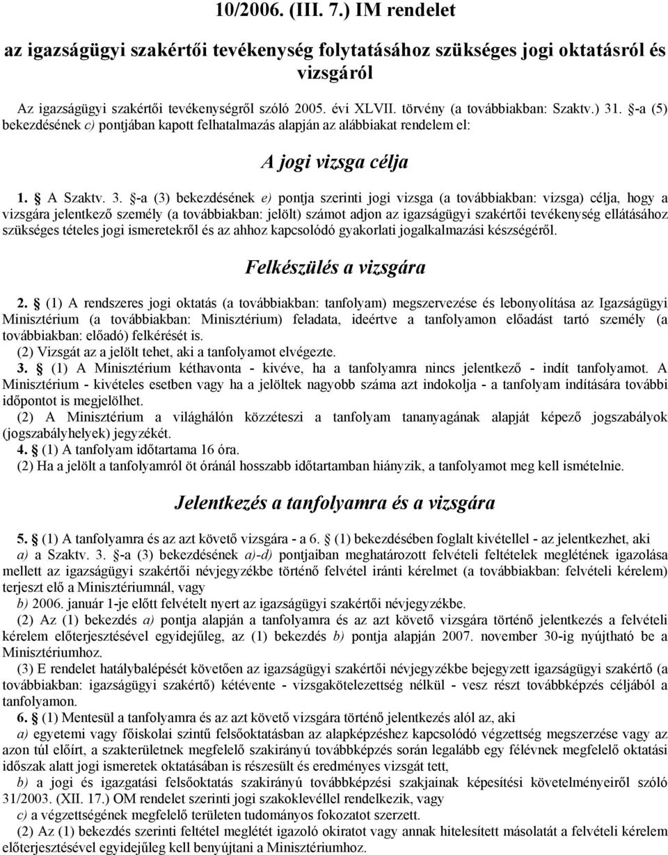. -a (5) bekezdésének c) pontjában kapott felhatalmazás alapján az alábbiakat rendelem el: A jogi vizsga célja 1. A Szaktv. 3.