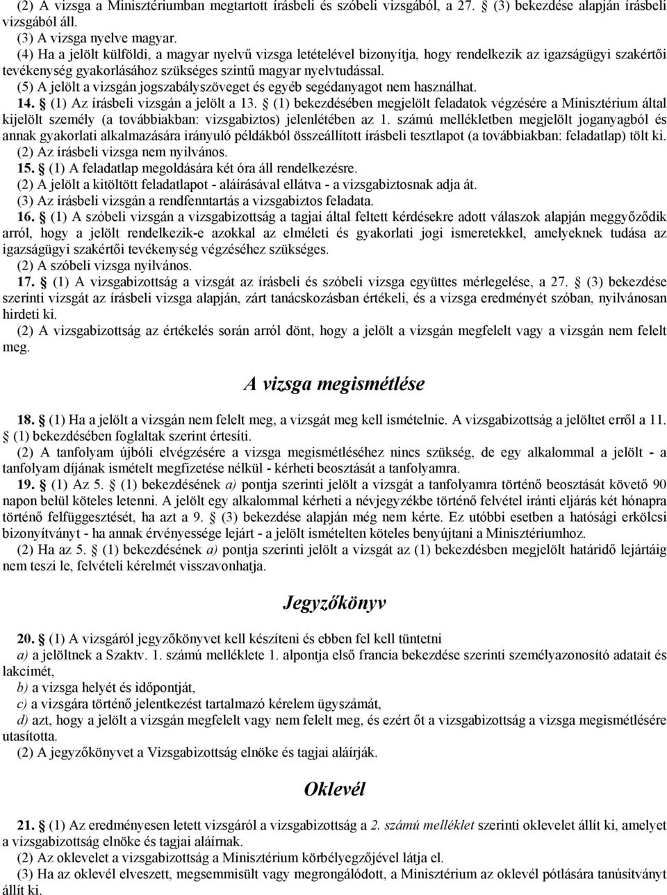 (5) A jelölt a vizsgán jogszabályszöveget és egyéb segédanyagot nem használhat. 14. (1) Az írásbeli vizsgán a jelölt a 13.